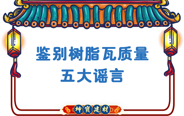 關(guān)于鑒別樹(shù)脂瓦質(zhì)量的五大謠言，你中招了嗎？